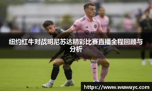 纽约红牛对战明尼苏达精彩比赛直播全程回顾与分析