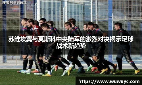 苏维埃翼与莫斯科中央陆军的激烈对决揭示足球战术新趋势